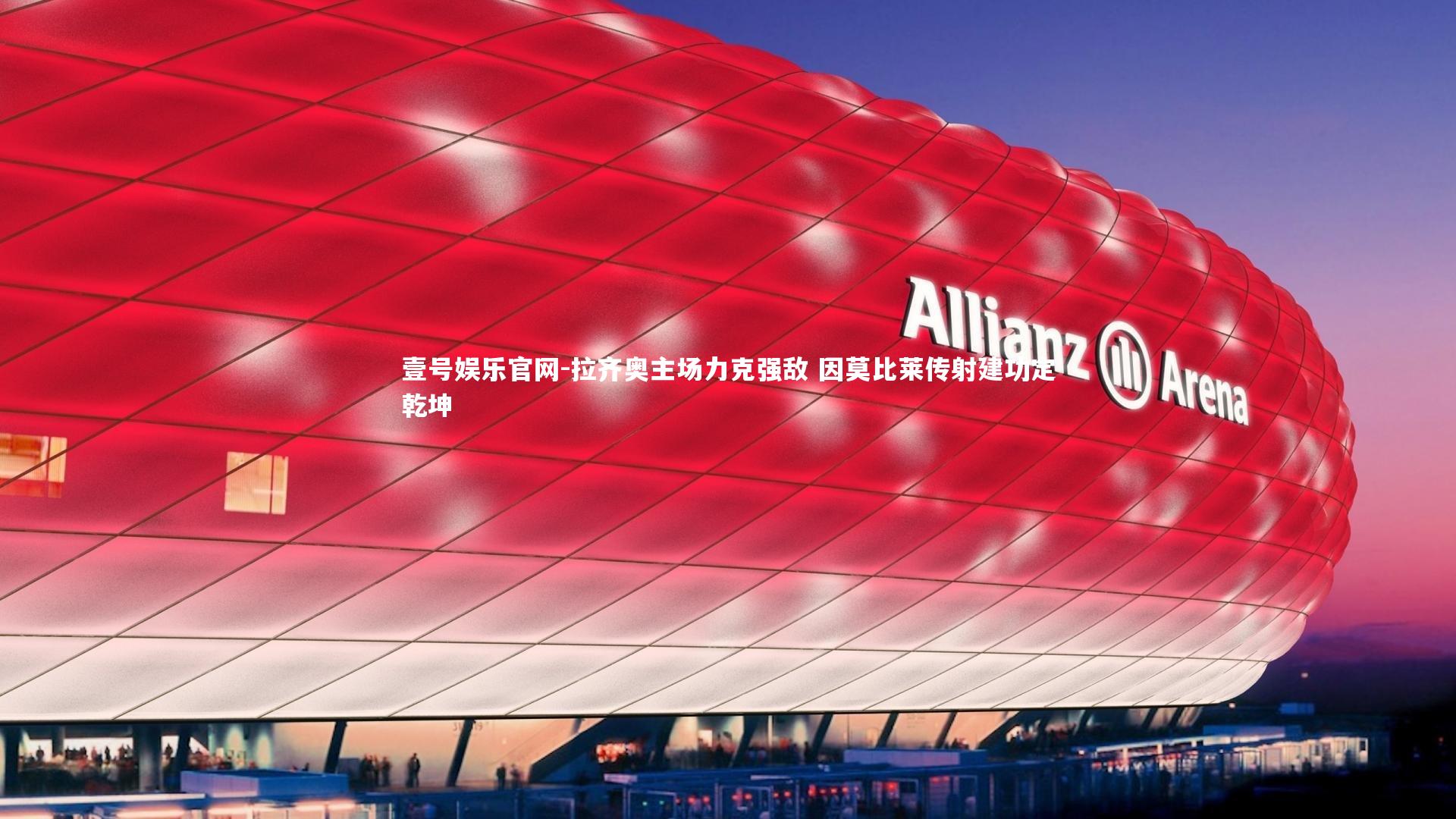 壹号娱乐官网-拉齐奥主场力克强敌 因莫比莱传射建功定乾坤