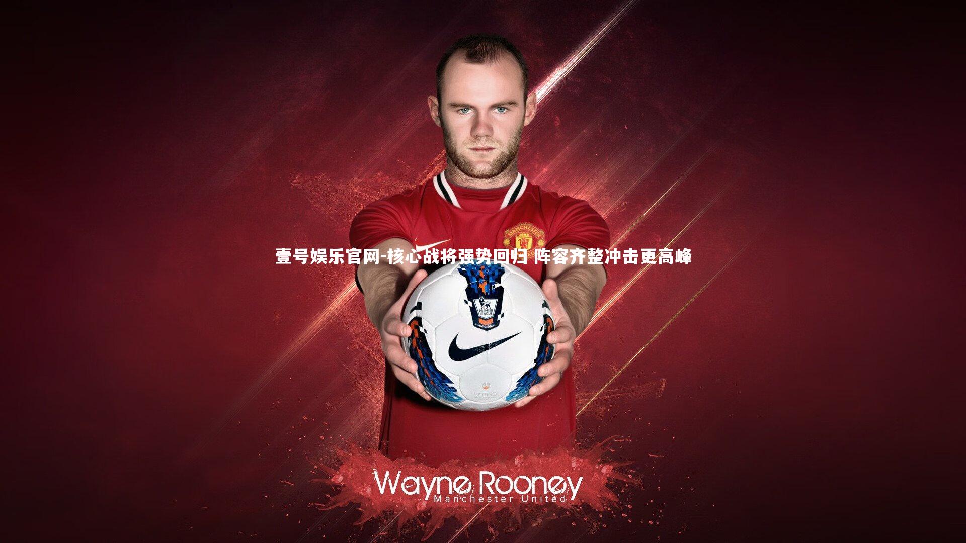 壹号娱乐官网-核心战将强势回归 阵容齐整冲击更高峰